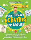 Play Therapy Activities for Toddlers: 101 Fun Games and Exercises to Enhance Motor Skills, Emotional Regulation, and Problem-Solving Abilities While S