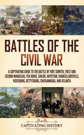 Battles of the Civil War: A Captivating Guide to the Battle of Fort Sumter, First and Second Manassas, Pea Ridge, Shiloh, Antietam, Chancellorsville,