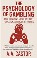 The Psychology of Gambling: Understanding Addiction, Habit Formation, and Industry Profits