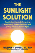 The Sunlight Solution: Reclaiming Vitamin D, Reversing the Chronic Disease Epidemic, and Making America Healthy Again