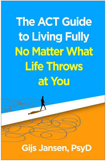 The ACT Guide to Living Fully No Matter What Life Throws at You