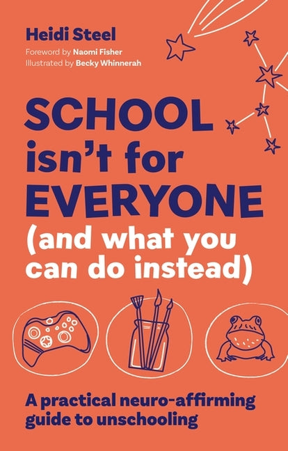 School Isn't for Everyone (and What You Can Do Instead): A Practical Neuro-Affirming Guide to Unschooling