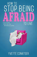 How to Stop Being Afraid to Live