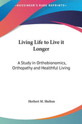 Living Life to Live it Longer: A Study in Orthobionomics, Orthopathy and Healthful Living