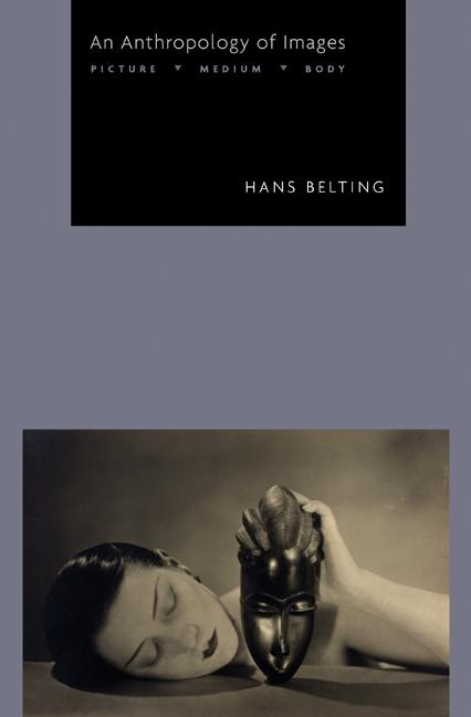 An Anthropology of Images: Picture, Medium, Body (Translated by Thomas Dunlap)
