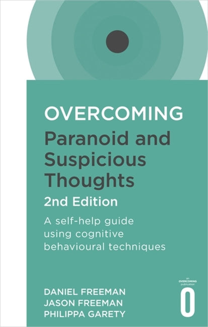 Overcoming Paranoid and Suspicious Thoughts, 2nd Edition: A Self-Help Guide Using Cognitive Behavioural Techniques