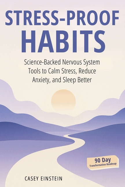 Stress-Proof Habits: Science-Backed Nervous System Tools to Calm Stress, Reduce Anxiety, and Sleep Better
