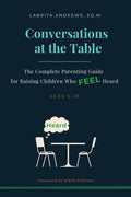 Conversations at the Table: The Complete Parenting Guide for Raising Children Who Feel Heard