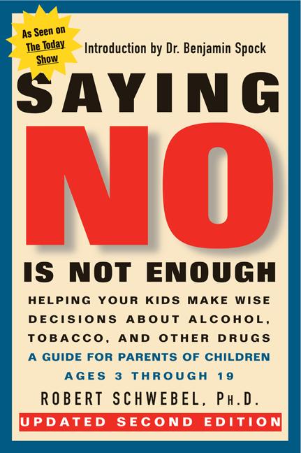 Saying No Is Not Enough Second Edition: Helping Your Kids Make Wise Decisions about Alcohol, Tobacco, and Other Drugs-A Guide for Parents of Children