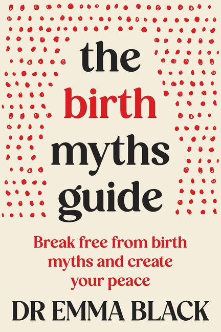The Birth Myths Guide: Break free from birth myths and create your peace