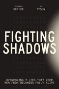 Fighting Shadows: Overcoming 7 Lies That Keep Men from Becoming Fully Alive
