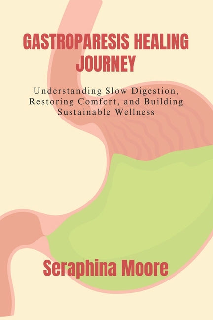 Gastroparesis Healing Journey: Understanding Slow Digestion, Restoring Comfort, and Building Sustainable Wellness