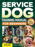 Service Dog Training Manual for Beginners: A Step-by-Step Guide to Master Task Training, Conquer Public Access Anxiety and Gain Independence Without S
