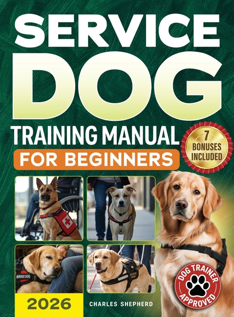 Service Dog Training Manual for Beginners: A Step-by-Step Guide to Master Task Training, Conquer Public Access Anxiety and Gain Independence Without S