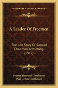 A Leader Of Freemen: The Life Story Of Samuel Chapman Armstrong (1917)