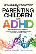 Epigenetic Roadmap to Parenting Children with ADHD: Manage Challenging Behaviors, Foster Harmonious Family Relationships, and Honor Neurodiversity
