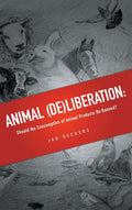 Animal (De)liberation: Should the Consumption of Animal Products Be Banned?