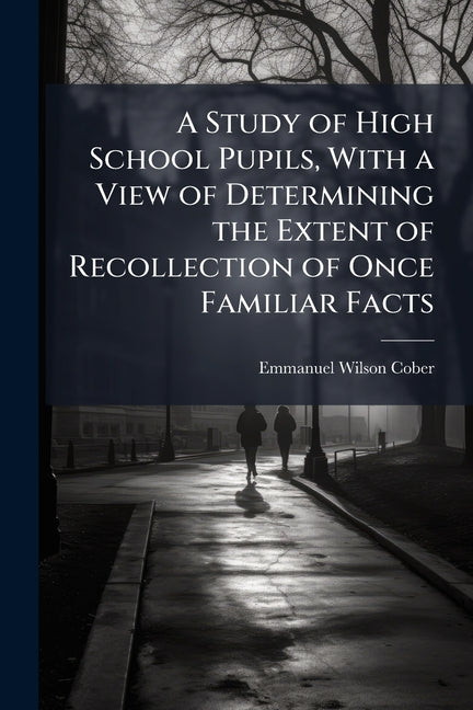 A Study of High School Pupils, With a View of Determining the Extent of Recollection of Once Familiar Facts