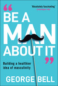 Be a Man about It: Building a Healthier Idea of Masculinity