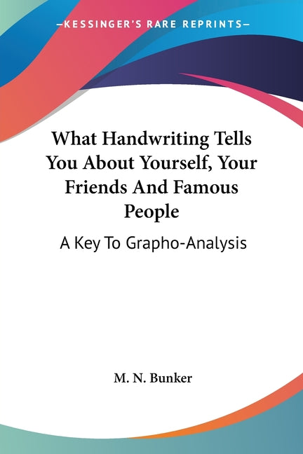 What Handwriting Tells You About Yourself, Your Friends And Famous People: A Key To Grapho-Analysis
