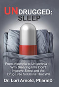 Undrugged: Sleep: From Insomnia to Un-Somnia -- Why Sleeping Pills Don'T Improve Sleep and the Drug-Free Solutions That Will