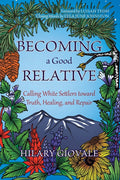 Becoming a Good Relative: Calling White Settlers toward Truth, Healing, and Repair (second edition)