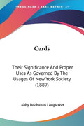 Cards: Their Significance And Proper Uses As Governed By The Usages Of New York Society (1889)