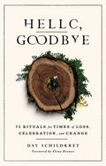 Hello, Goodbye: 75 Rituals for Times of Loss, Celebration, and Change