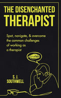 The Disenchanted Therapist: Spot, navigate, and overcome the common challenges of working as a therapist