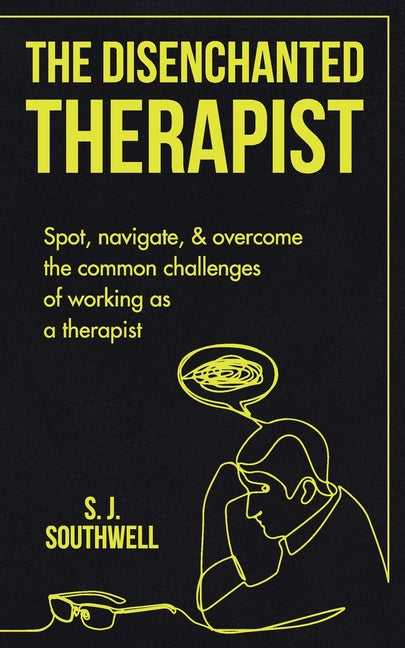 The Disenchanted Therapist: Spot, navigate, and overcome the common challenges of working as a therapist