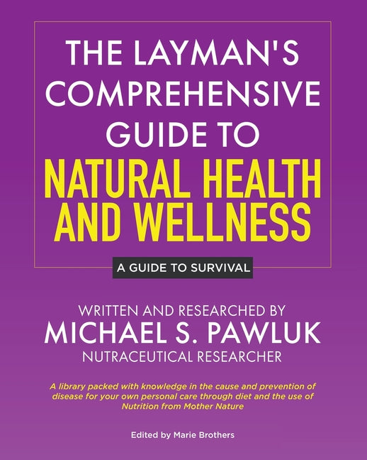 The Layman's Comprehensive Guide to Natural Health and Wellness: A Guide to Survival