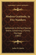 Modern Gratitude, in Five Numbers: Addressed to Richard Raynall Keene, Concerning a Family Marriage (1802)