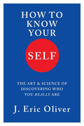 How to Know Your Self: The Art & Science of Discovering Who You Really Are