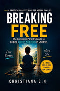 Breaking Free: The Complete Parent's Guide to Ending Screen Addiction and Reconnecting with Your Child