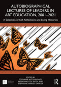 Autobiographical Lectures of Leaders in Art Education, 2001-2021: A Selection of Self-Reflections and Living Histories