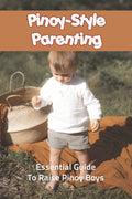 Pinoy-Style Parenting: Essential Guide To Raise Pinoy Boys: Raising Boys Strategies