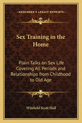 Sex Training in the Home: Plain Talks on Sex Life Covering All Periods and Relationships from Childhood to Old Age