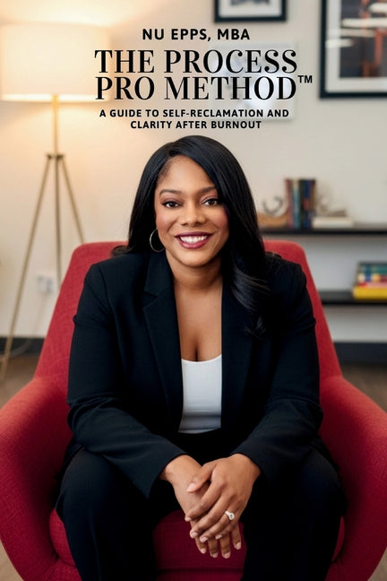 The Process Pro Method: A Guide for Self-Reclamation and Clarity After Burnout