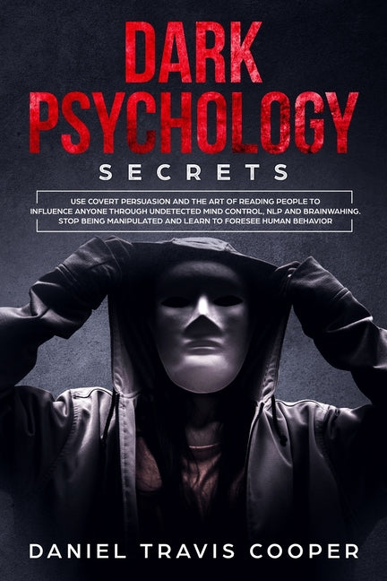 Dark Psychology Secrets: Use Covert Persuasion and The Art of Reading People to Influence Anyone Throught Undetected Mind Control, Npl and Brai