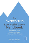 The Overcoming Low Self-Esteem Handbook: A Self-Help Guide Using Cognitive Behavioural Techniques