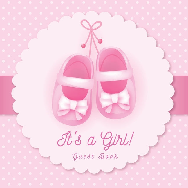 It's a Girl! A Baby Shower Guest Book: A Cute Pink Baby Shoes Themed Guest Book for Girls with Sign-In Pages, Wishes & Memories, Gift Log & Photo Page