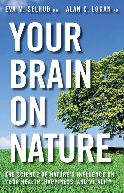 Your Brain on Nature: Become Smarter, Happier, and More Productive, While Protecting Your Brain Health for Life