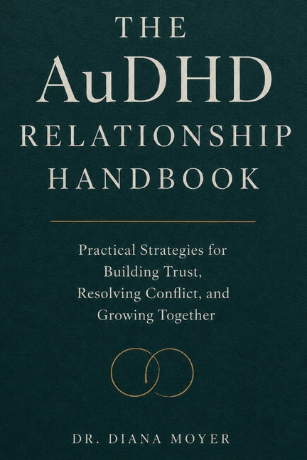 The AuDHD Relationship Handbook: Practical Strategies for Building Trust, Resolving Conflict, and Growing Together