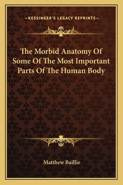 The Morbid Anatomy Of Some Of The Most Important Parts Of The Human Body