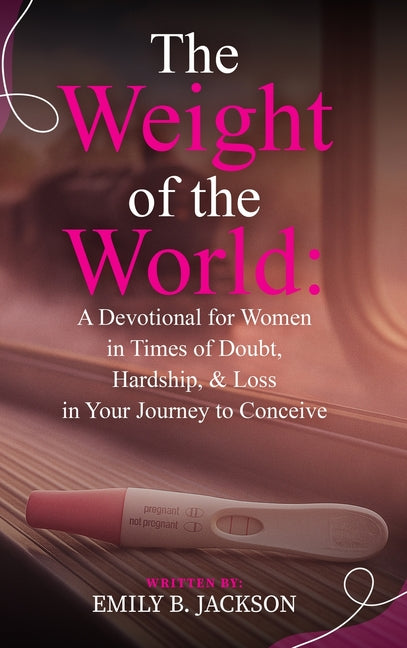 The Weight of the World: A Devotional for Women in Times of Doubt, Hardship, & Loss in Your Journey to Conceive