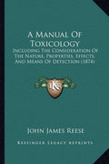 A Manual Of Toxicology: Including The Consideration Of The Nature, Properties, Effects, And Means Of Detection (1874)