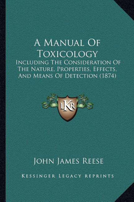 A Manual Of Toxicology: Including The Consideration Of The Nature, Properties, Effects, And Means Of Detection (1874)