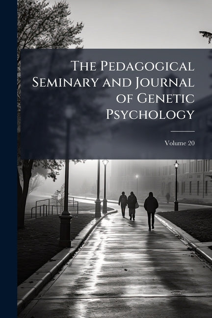 The Pedagogical Seminary and Journal of Genetic Psychology; Volume 20