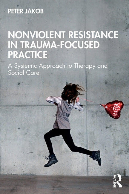 Nonviolent Resistance in Trauma-Focused Practice: A Systemic Approach to Therapy and Social Care