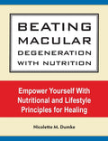 Beating Macular Degeneration With Nutrition: Empower Yourself With Nutritional and Lifestyle Principles for Healing (Regular Print)